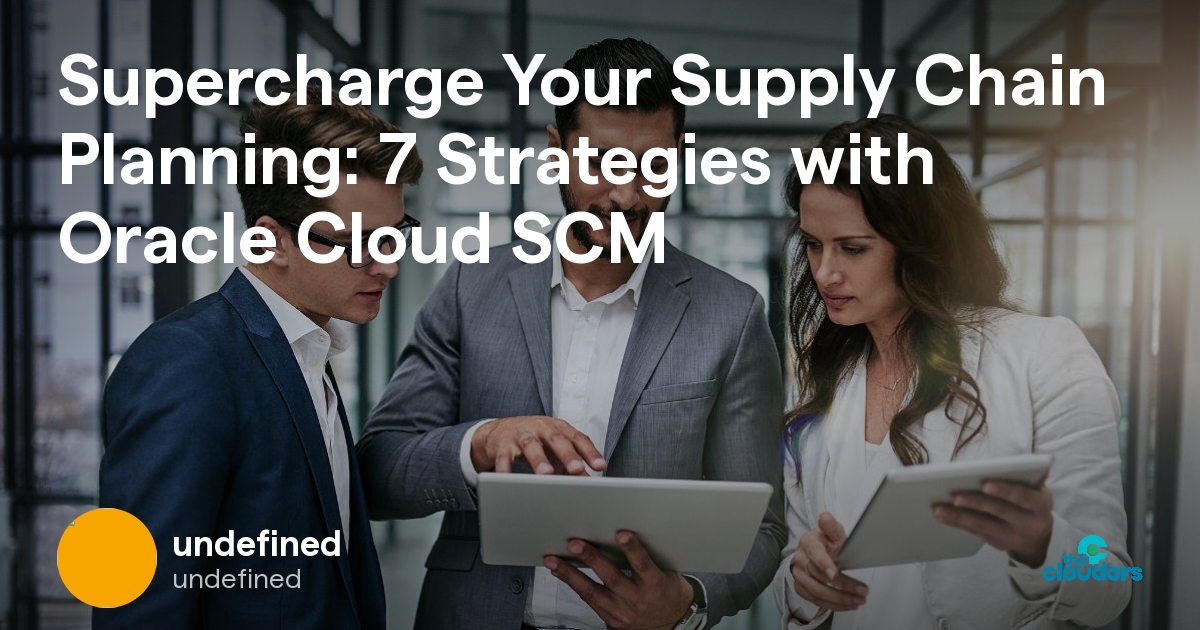 Supercharge Your Supply Chain Planning 7 Strategies With Oracle Cloud